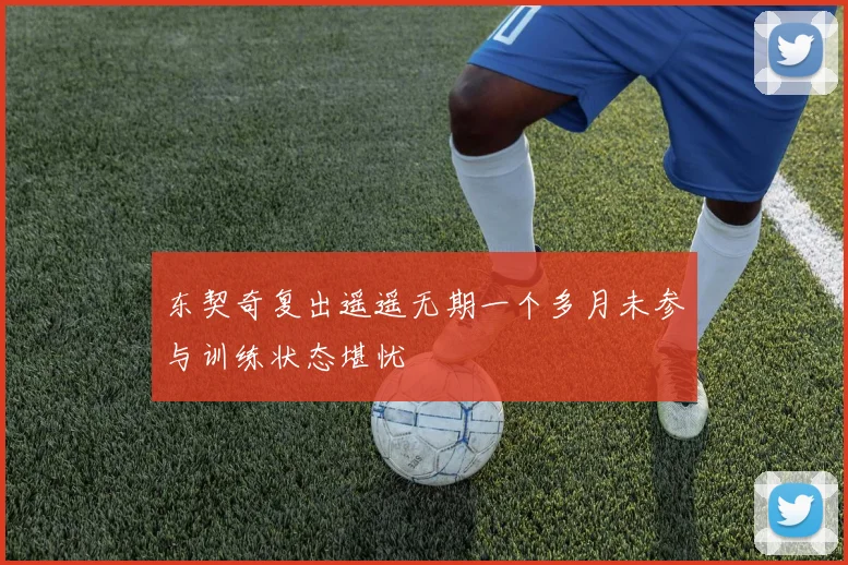东契奇复出遥遥无期一个多月未参与训练状态堪忧